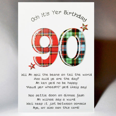  ***Price Includes Delivery *** '90' Scottish birthday card incorporating a touch of tartan and Scottish banter  Blank inside Designed and printed in Scotland Smooth matt board with digital foil highlight Dimensions: 12cm x 17cm We can send direct to recipient free of charge including a handwritten message inside .... simply add a note to your order (from cart page) including your message.  