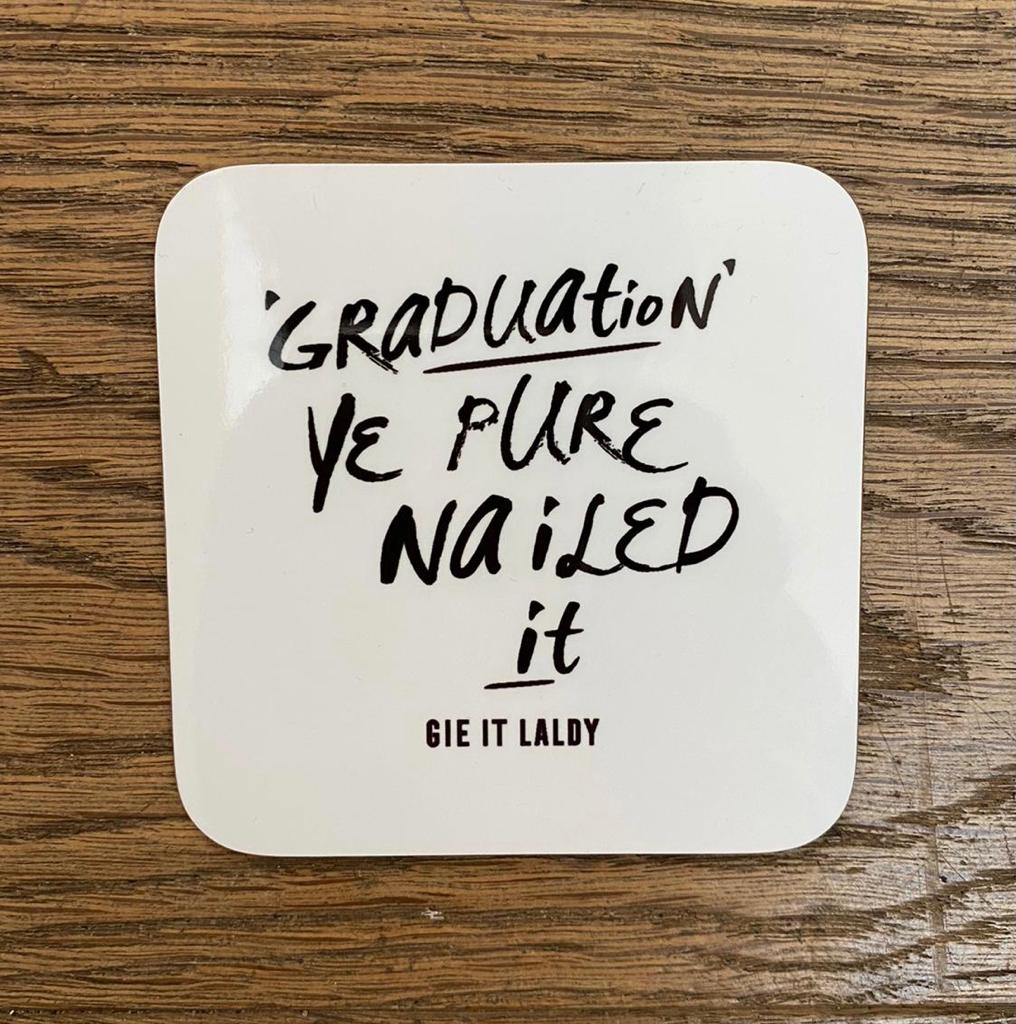 Monochrome Coaster featuring the Scottish slang slogan:  'Graduation Ye Pure Nailed It'  Printed in Glasgow.